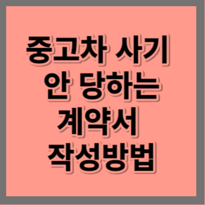 중고차 구매시 꼭 넣어야 할 계약서 내용